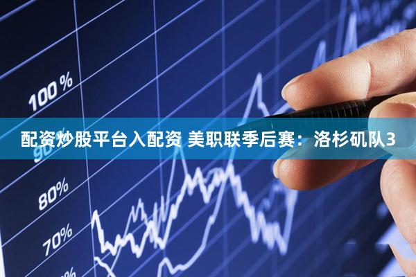 配资炒股平台入配资 美职联季后赛：洛杉矶队3