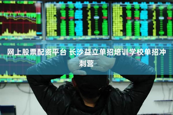 网上股票配资平台 长沙益立单招培训学校单招冲刺营